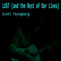 Lust (and the Rest of Our Lives) by Scott Youngberg