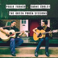 The Green Porch Sessions by Paulo Franco and Shane Cooley