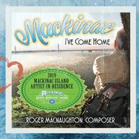 Mackinac, I've Come Home by Roger MacNaughton