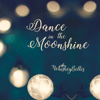 Dance in the Moonshine by The WhiskeyBelles