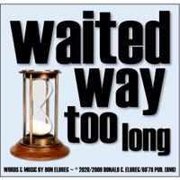 Waited Way Too Long by Don Elbreg - © 2020/2009 Blizzard of '78 Publishing (BMI)