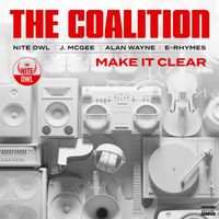 Make It Clear by The Coalition: Nite Owl, J. McGee, Alan Wayne, E-Rhymes