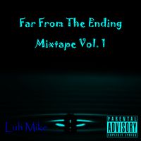 Far From The Ending Mixtape Vol. 1 by Luh Mike