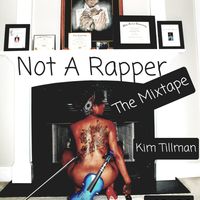 Not A Rapper: The Mixtape by Kim Tillman