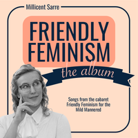 Friendly Feminism: The Album by Millicent Sarre