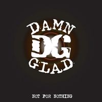 Not For Nothing by DAMN GLAD