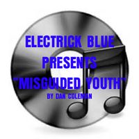 ELECTRIC BLUE PRESENTS "MISGUIDED YOUTH" by DAN COLEMAN