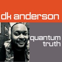 QUANTUM TRUTH by DK ANDERSON