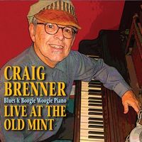 Live At The Old Mint: Blues & Boogie Woogie Piano by Craig Brenner, with Uganda Roberts and Lori Brenner