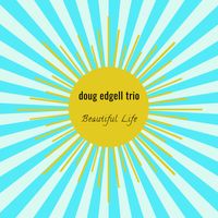 Beautiful Life by doug edgell trio