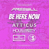 BE HERE NOW w/ SPECIAL GUESTS: ATTICUS, HOUSEPARTY, JOE FORESTELL and DJ BIG S