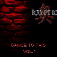 Dance To This Vol. 1 by DJ Kryptic                                                        