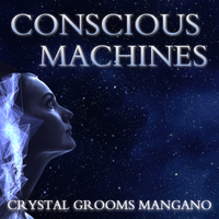 Conscious Machines by Crystal Grooms Mangano