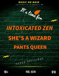 Intoxicated Zen w/She's a Wizard and Pants Queen 
