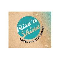 Rise ‘N Shine by Voices of Victor Harbor and Jen de Ness
