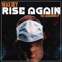Rise Again: The Lockdown EP by Wax Dey