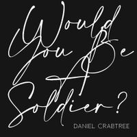Would You Be a Soldier? / MP3 320 by Daniel Crabtree