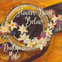 Flowers Down Below by Dunlap and Mave