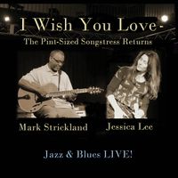 I Wish You Love - The Pint-Sized Songstress Returns by Jessica Lee feat. Mark Strickland & Friends