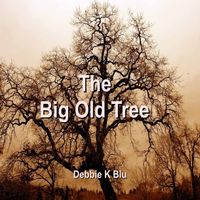 The Big Old Tree by Debbie K Blu 