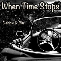 When Time Stops by Debbie K Blu