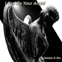 I Can Be Your Angel by Debbie K Blu
