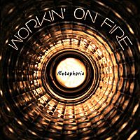 Workin' On Fire - Metaphoria Released 2011. Recording, Mixing, Producing, and Mastering

