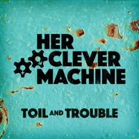 Toil and Trouble by Her Clever Machine