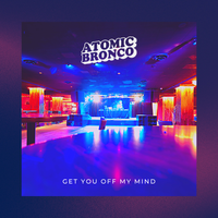 Get You Off My Mind by Atomic Bronco