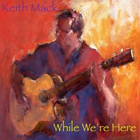 While We're Here by Keith Mack