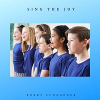 Sing the Joy by Bobby Schroeder
