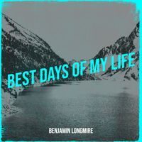 Best Days of My Life by Benjamin Longmire