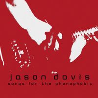 Songs for the Phonophobic by Jason Davis
