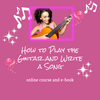 How to Play the Guitar & Write a Song!