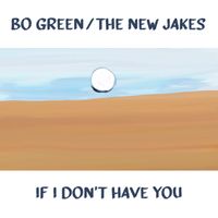 If I Don't Have You by Bo Green & The New Jakes