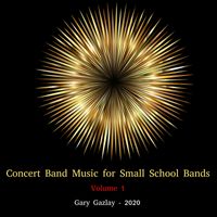 CONCERT BAND MUSIC for SMALL SCHOOL BANDS, Vol. 1 by Gary Gazlay