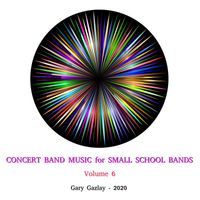 Concert Band Music for Small School Bands, Vol. 6 by Gary Gazlay