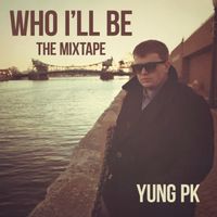 Who I'll Be - The Mixtape by Yung PK