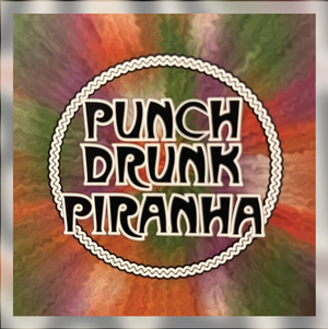 Click image to hear PUNCH DRUNK PIRANHA!!