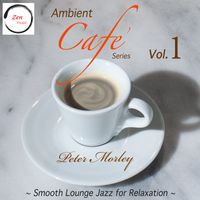 Ambient Cafe' Series: Vol. 1 - Smooth Lounge Jazz for Relaxation by Peter Morley
