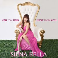 WHO YOU THINK YOU'RE PLAYIN WITH by SIENA BELLA