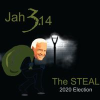 The Steal (2020 Election) by Jah 3 Point One 4