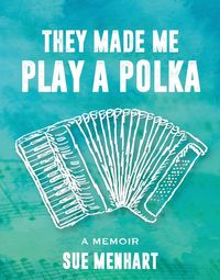 They Made Me Play a Polka - a memoir