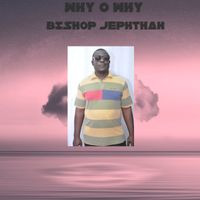 Why O Why  by Bishop Jephthah