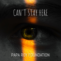 Can't Stay Here by Papa Roy Foundation
