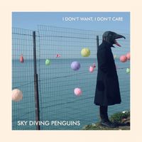 I Don't Want, I Don't Care by Sky Diving Penguins