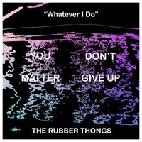 Whatever I Do by The Rubber Thongs