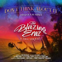 Don't Think About It (Tequila Sunrise) by The Blazing Eraz ft. Tiago Vasquez