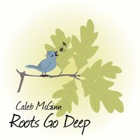 Roots Go Deep by Caleb McGinn