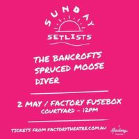 Factory Theatre Sunday Setlists W/ THE BANCROFTS & SPRUCED MOOSE,